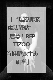 “瑞皮爬宠魔法驿站” 启幕！REPTIZOO 首推爬宠生态研学