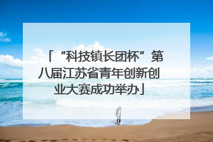 “科技镇长团杯”第八届江苏省青年创新创业大赛成功举办