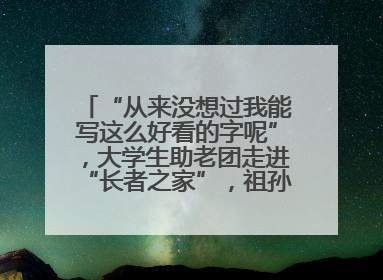 “从来没想过我能写这么好看的字呢”，大学生助老团走进“长者之家”，祖孙氛围感拉满