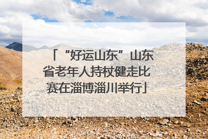 “好运山东”山东省老年人持杖健走比赛在淄博淄川举行