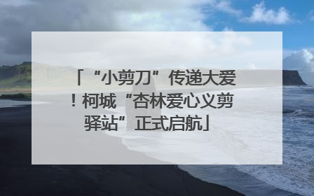 “小剪刀”传递大爱！柯城“杏林爱心义剪驿站”正式启航