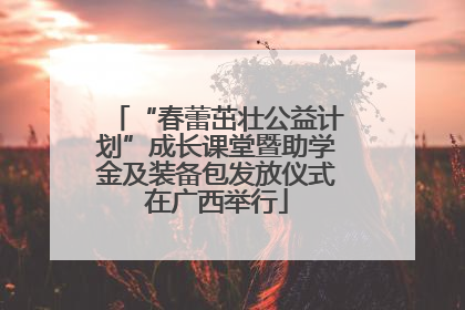 “春蕾茁壮公益计划”成长课堂暨助学金及装备包发放仪式在广西举行