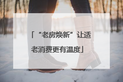 “老房焕新”让适老消费更有温度