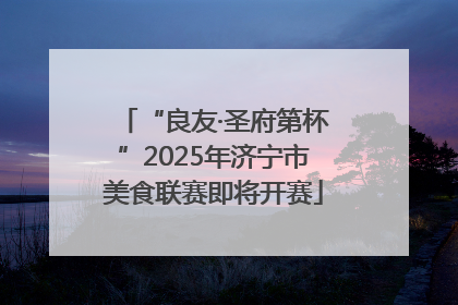 “良友·圣府第杯”2025年济宁市美食联赛即将开赛