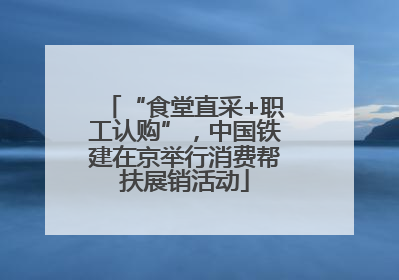 “食堂直采+职工认购”，中国铁建在京举行消费帮扶展销活动