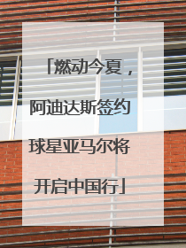 燃动今夏，阿迪达斯签约球星亚马尔将开启中国行