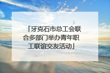 牙克石市总工会联合多部门举办青年职工联谊交友活动