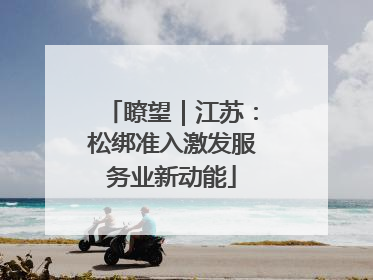 瞭望｜江苏：松绑准入激发服务业新动能