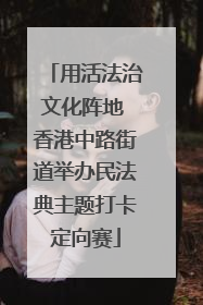 用活法治文化阵地 香港中路街道举办民法典主题打卡定向赛