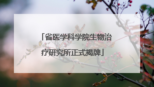 省医学科学院生物治疗研究所正式揭牌