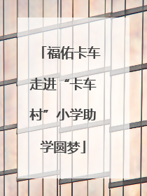 福佑卡车走进“卡车村”小学助学圆梦