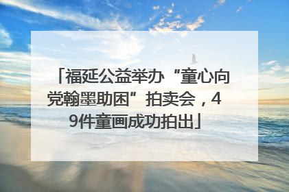 福延公益举办“童心向党翰墨助困”拍卖会，49件童画成功拍出