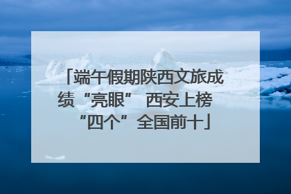 端午假期陕西文旅成绩“亮眼” 西安上榜“四个”全国前十