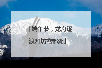 端午节，龙舟逐浪潍坊鸢都湖