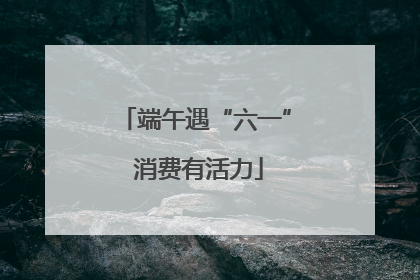 端午遇“六一” 消费有活力