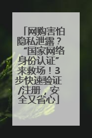 网购害怕隐私泄露？“国家网络身份认证”来救场！3步快速验证/注册，安全又省心