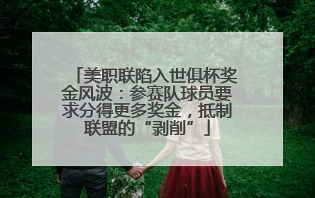 美职联陷入世俱杯奖金风波：参赛队球员要求分得更多奖金，抵制联盟的“剥削”