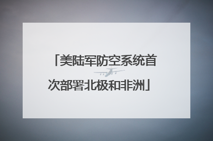 美陆军防空系统首次部署北极和非洲