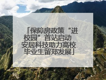 保障房政策“进校园”首站启动 安居科技助力高校毕业生留郑发展
