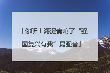 你听！海淀奏响了“强国复兴有我”最强音