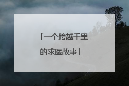 一个跨越千里的求医故事