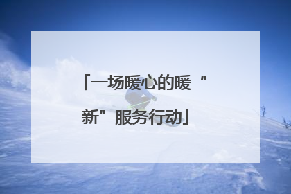 一场暖心的暖“新”服务行动