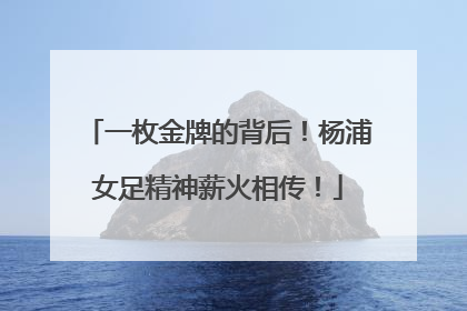 一枚金牌的背后！杨浦女足精神薪火相传！