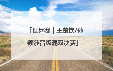 世乒赛｜王楚钦/孙颖莎晋级混双决赛