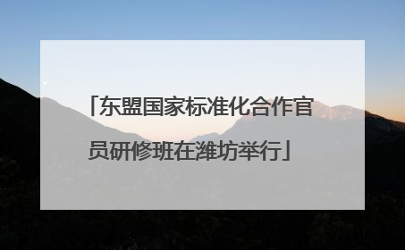 东盟国家标准化合作官员研修班在潍坊举行