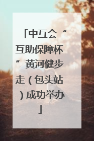 中互会“互助保障杯”黄河健步走（包头站）成功举办
