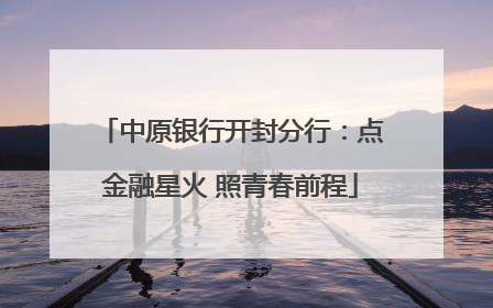 中原银行开封分行：点金融星火 照青春前程
