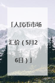 人民币市场汇价（5月26日）