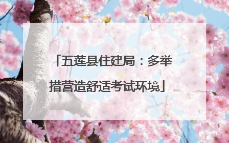 五莲县住建局：多举措营造舒适考试环境
