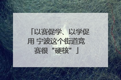 以赛促学、以学促用 宁波这个街道竞赛很“硬核”