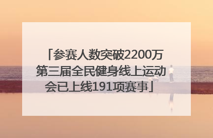 参赛人数突破2200万 第三届全民健身线上运动会已上线191项赛事