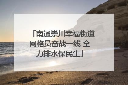 南通崇川幸福街道网格员奋战一线 全力排水保民生