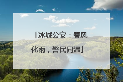 冰城公安：春风化雨，警民同温