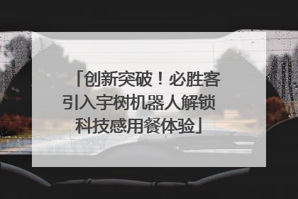 创新突破！必胜客引入宇树机器人解锁科技感用餐体验