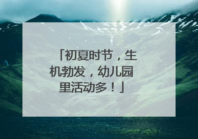 初夏时节，生机勃发，幼儿园里活动多！