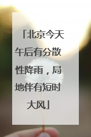 北京今天午后有分散性降雨，局地伴有短时大风