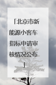 北京市新能源小客车指标申请审核情况公布