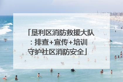 垦利区消防救援大队：排查+宣传+培训 守护社区消防安全