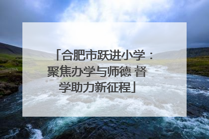 合肥市跃进小学：聚焦办学与师德 督学助力新征程