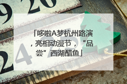 哆啦A梦杭州路演，亮相动漫节，“品尝”西湖醋鱼