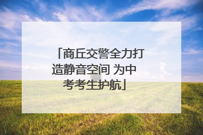 商丘交警全力打造静音空间 为中考考生护航