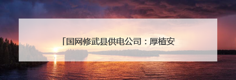 国网修武县供电公司：厚植安全文化 筑牢电力安全防线