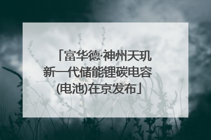 富华德·神州天玑新一代储能锂碳电容(电池)在京发布