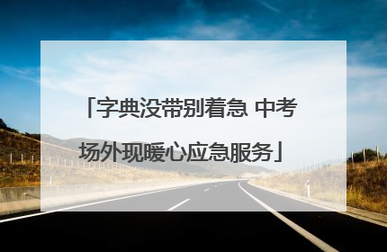 字典没带别着急 中考场外现暖心应急服务