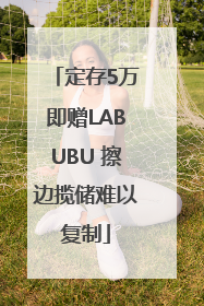 定存5万即赠LABUBU 擦边揽储难以复制