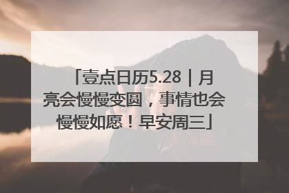 壹点日历5.28｜月亮会慢慢变圆，事情也会慢慢如愿！早安周三